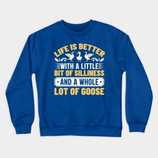 Life is better with a little bit of silliness and a whole lot of goose Crewneck Sweatshirt